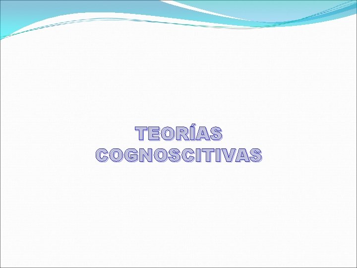 TEORÍAS COGNOSCITIVAS 