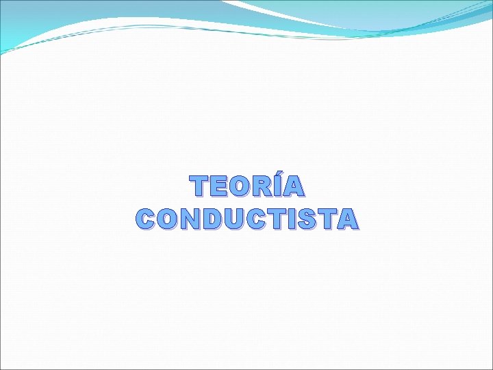 TEORÍA CONDUCTISTA 