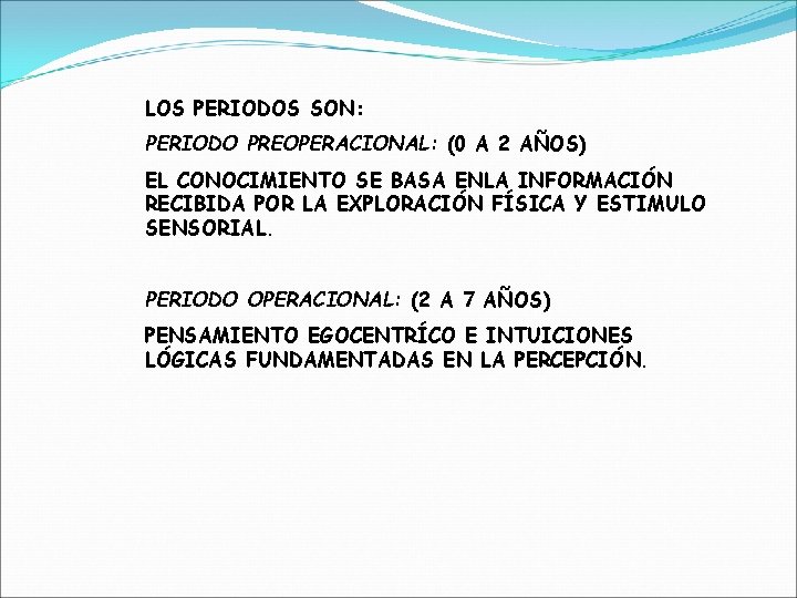 LOS PERIODOS SON: PERIODO PREOPERACIONAL: (0 A 2 AÑOS) EL CONOCIMIENTO SE BASA ENLA