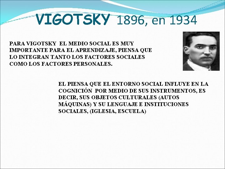 VIGOTSKY 1896, en 1934 PARA VIGOTSKY EL MEDIO SOCIAL ES MUY IMPORTANTE PARA EL