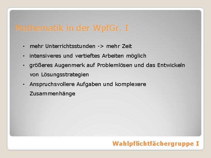 Mathematik in der Wpf. Gr. I • mehr Unterrichtsstunden -> mehr Zeit • intensiveres