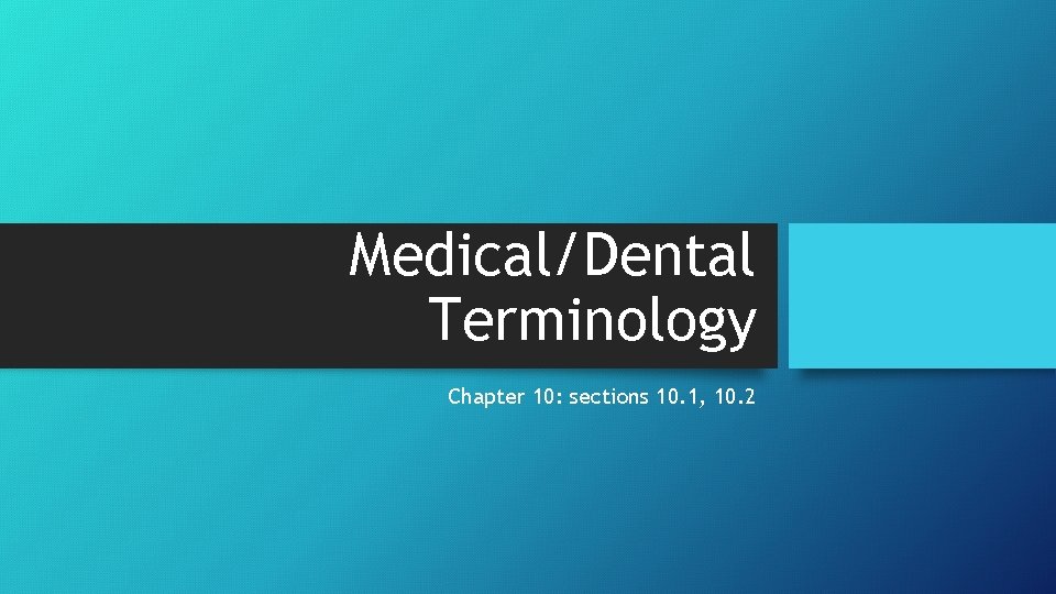 Medical/Dental Terminology Chapter 10: sections 10. 1, 10. 2 