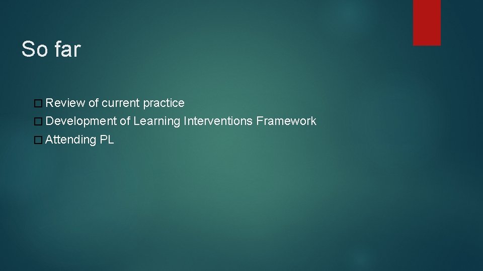 So far � Review of current practice � Development � Attending PL of Learning