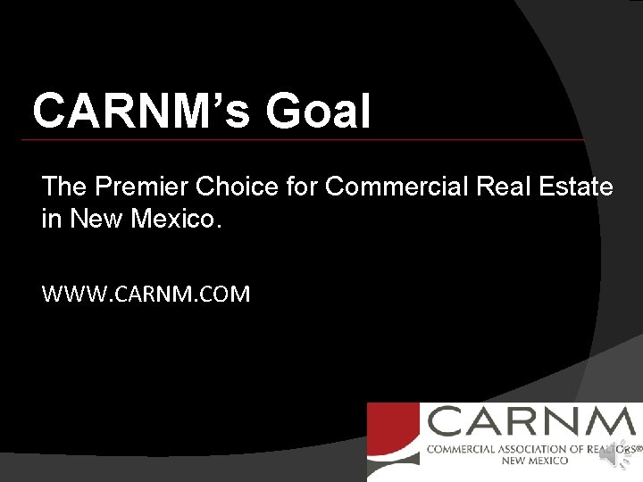 CARNM’s Goal The Premier Choice for Commercial Real Estate in New Mexico. WWW. CARNM.