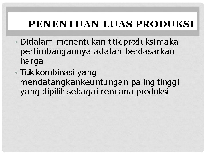 PENENTUAN LUAS PRODUKSI • Didalam menentukan titik produksi maka pertimbangannya adalah berdasarkan harga •