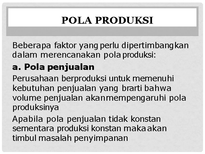 POLA PRODUKSI Beberapa faktor yang perlu dipertimbangkan dalam merencanakan pola produksi: a. Pola penjualan