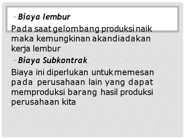 - Biaya lembur Pada saat gelombang produksi naik maka kemungkinan akandiadakan kerja lembur -