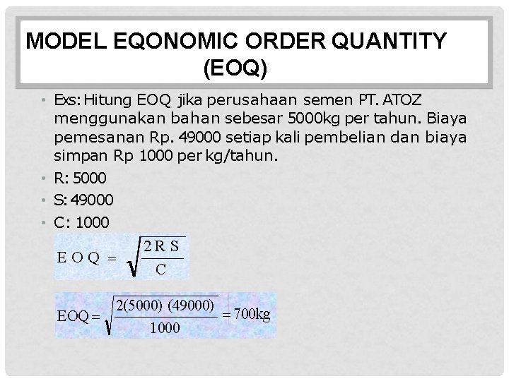 MODEL EQONOMIC ORDER QUANTITY (EOQ) • Exs: Hitung EOQ jika perusahaan semen PT. ATOZ