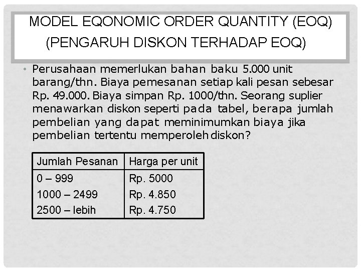 MODEL EQONOMIC ORDER QUANTITY (EOQ) (PENGARUH DISKON TERHADAP EOQ) • Perusahaan memerlukan bahan baku