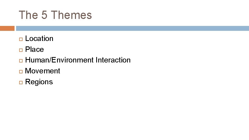 The 5 Themes Location Place Human/Environment Interaction Movement Regions 