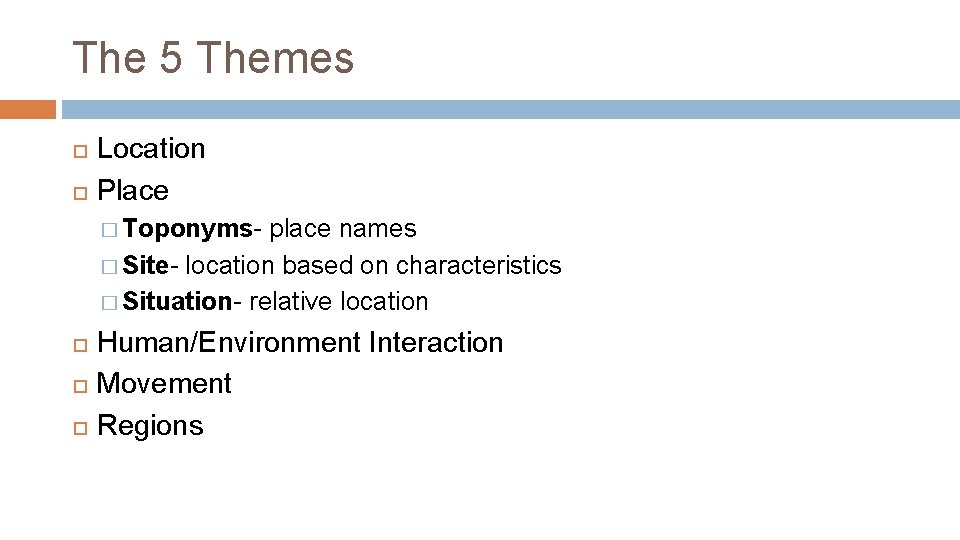 The 5 Themes Location Place � Toponyms- place names � Site- location based on