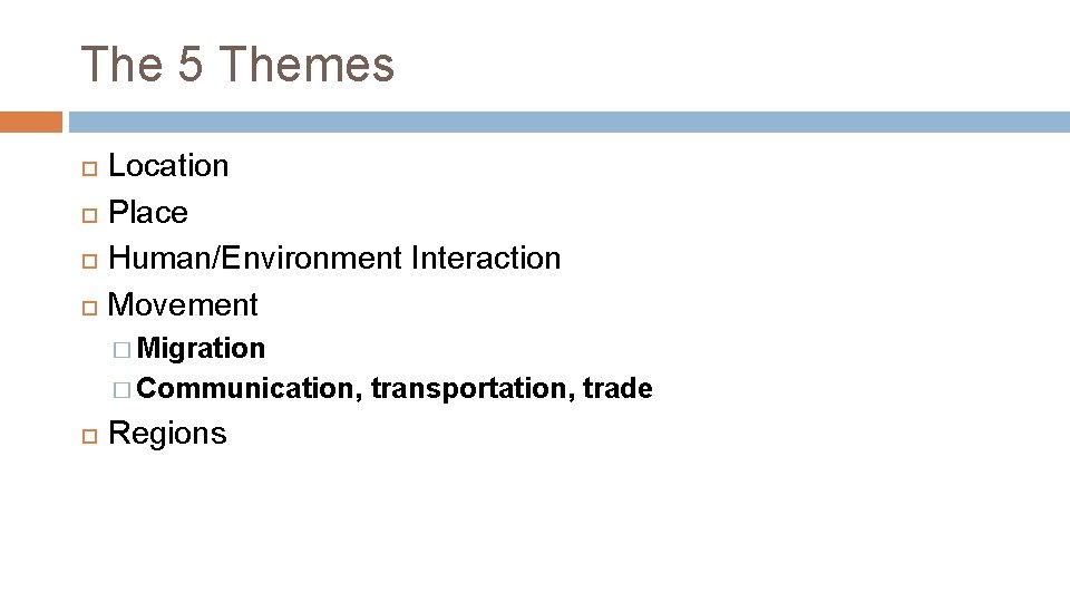 The 5 Themes Location Place Human/Environment Interaction Movement � Migration � Communication, Regions transportation,