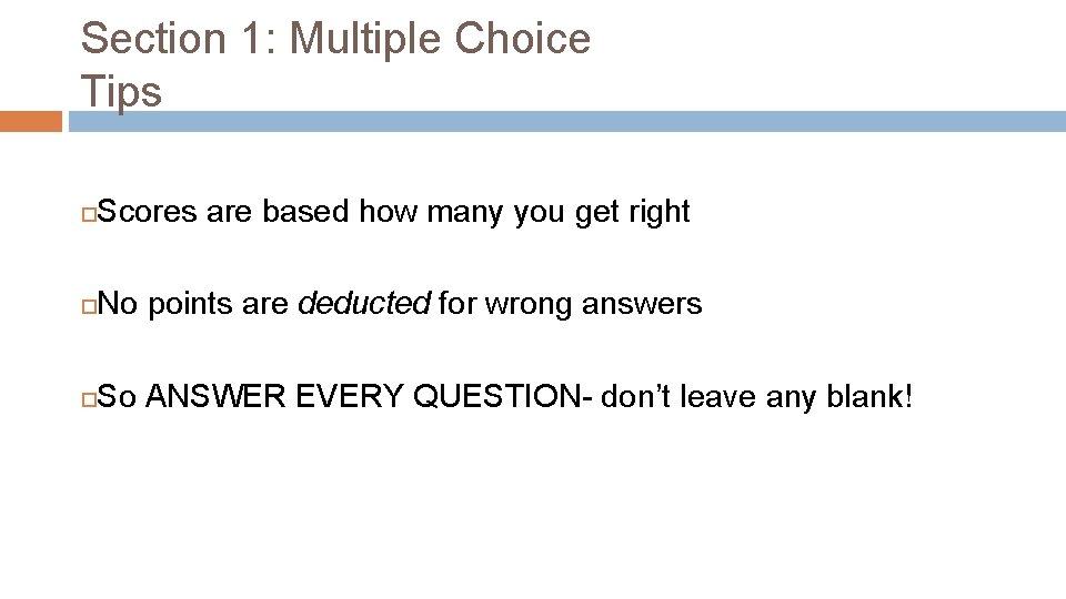 Section 1: Multiple Choice Tips Scores are based how many you get right No
