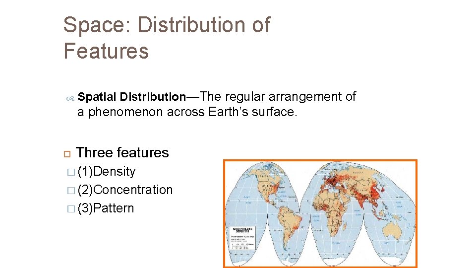 Space: Distribution of Features Spatial Distribution—The regular arrangement of a phenomenon across Earth’s surface.
