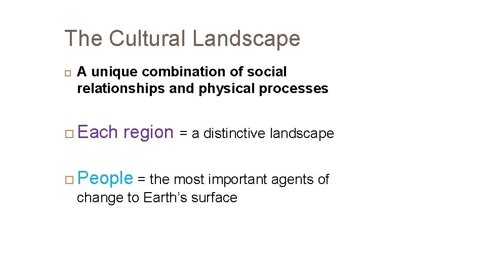 The Cultural Landscape A unique combination of social relationships and physical processes Each region