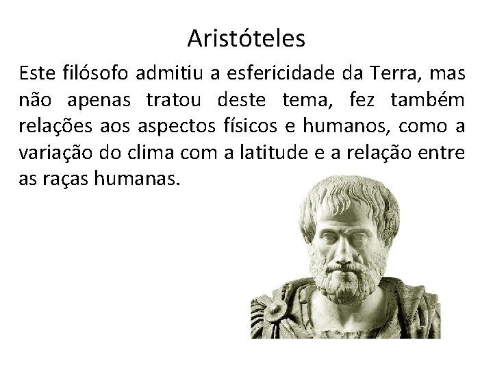 Aristóteles Este filósofo admitiu a esfericidade da Terra, mas não apenas tratou deste tema,
