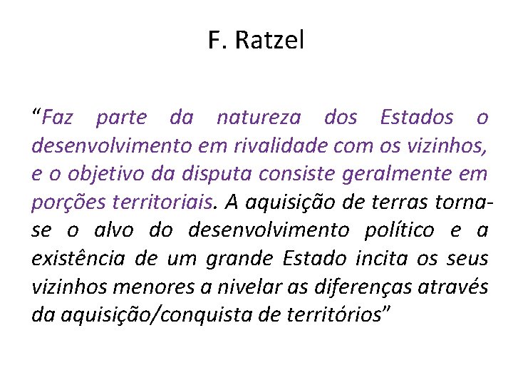 F. Ratzel “Faz parte da natureza dos Estados o desenvolvimento em rivalidade com os