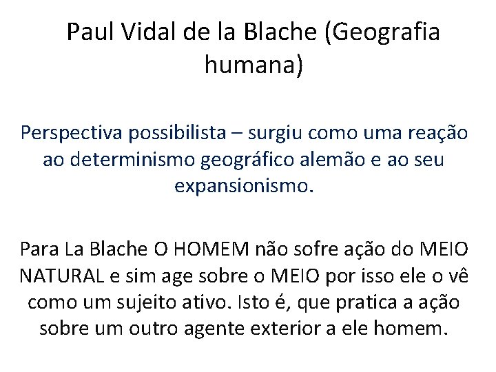 Paul Vidal de la Blache (Geografia humana) Perspectiva possibilista – surgiu como uma reação