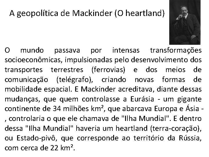 A geopolítica de Mackinder (O heartland) O mundo passava por intensas transformações socioeconômicas, impulsionadas