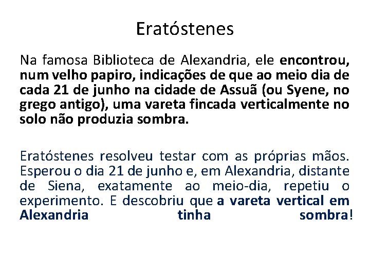 Eratóstenes Na famosa Biblioteca de Alexandria, ele encontrou, num velho papiro, indicações de que