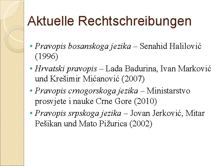 Aktuelle Rechtschreibungen • Pravopis bosanskoga jezika – Senahid Halilović (1996) • Hrvatski pravopis –