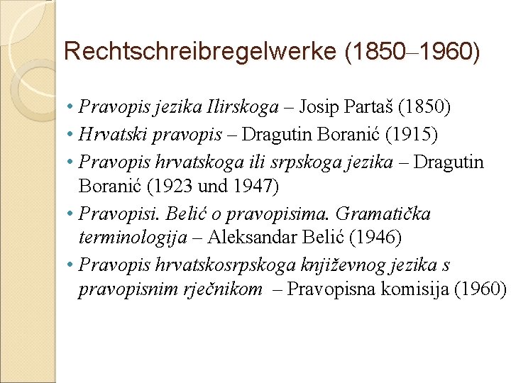 Rechtschreibregelwerke (1850– 1960) • Pravopis jezika Ilirskoga – Josip Partaš (1850) • Hrvatski pravopis