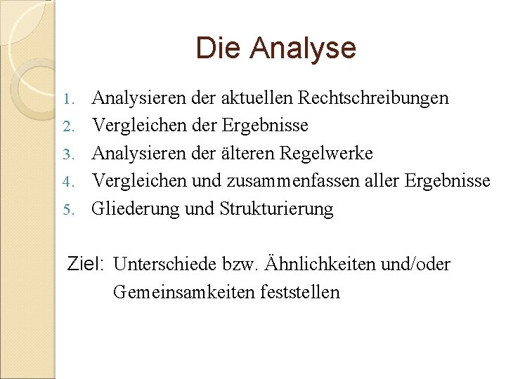 Die Analyse 1. 2. 3. 4. 5. Analysieren der aktuellen Rechtschreibungen Vergleichen der Ergebnisse