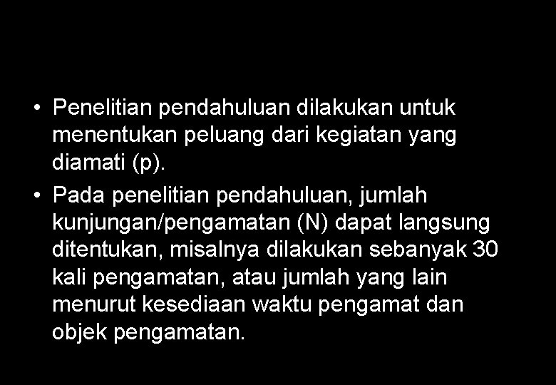  • Penelitian pendahuluan dilakukan untuk menentukan peluang dari kegiatan yang diamati (p). •