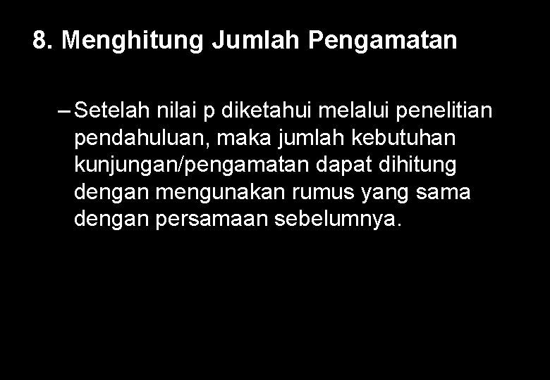 8. Menghitung Jumlah Pengamatan – Setelah nilai p diketahui melalui penelitian pendahuluan, maka jumlah