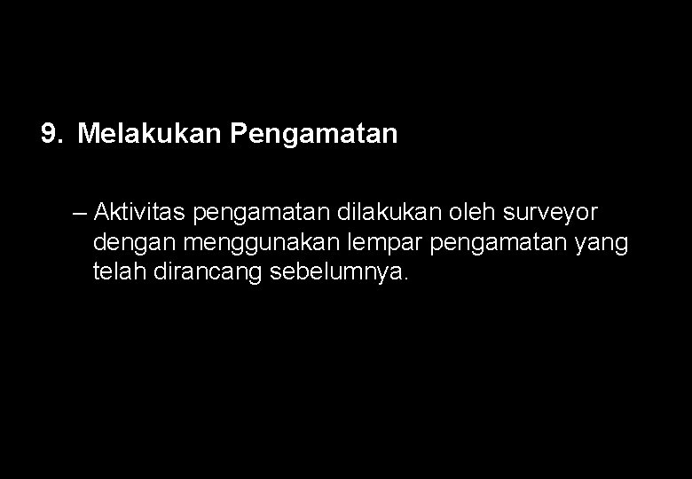 9. Melakukan Pengamatan – Aktivitas pengamatan dilakukan oleh surveyor dengan menggunakan lempar pengamatan yang