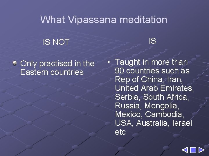 What Vipassana meditation IS NOT IS Only practised in the Eastern countries • Taught