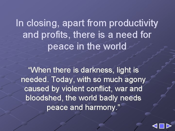 In closing, apart from productivity and profits, there is a need for peace in