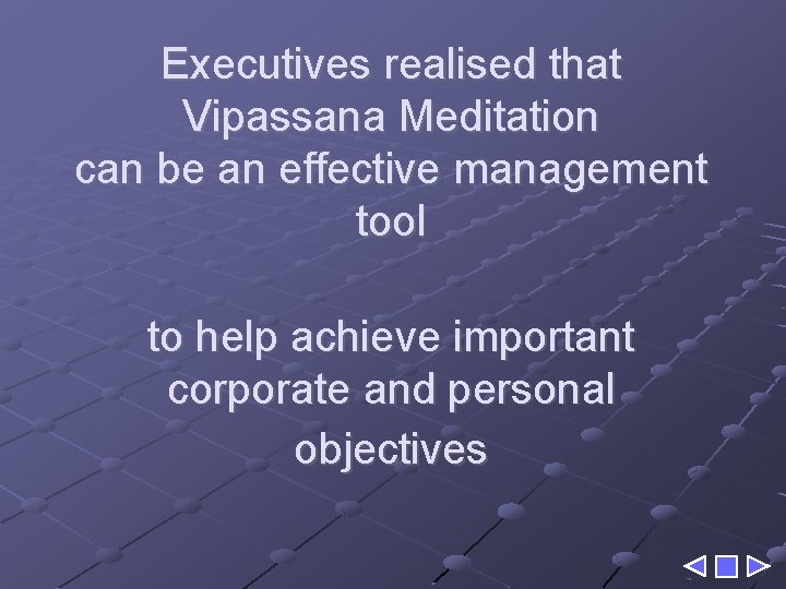 Executives realised that Vipassana Meditation can be an effective management tool to help achieve