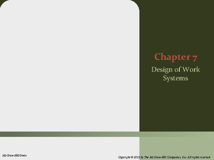 Chapter 7 Design of Work Systems Mc. Graw-Hill/Irwin Copyright © 2012 by The Mc.