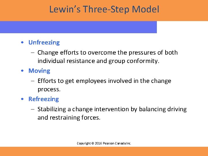 Lewin’s Three-Step Model • Unfreezing – Change efforts to overcome the pressures of both