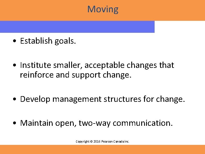 Moving • Establish goals. • Institute smaller, acceptable changes that reinforce and support change.