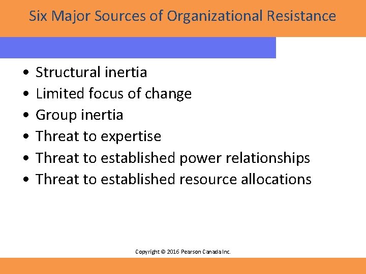 Six Major Sources of Organizational Resistance • • • Structural inertia Limited focus of