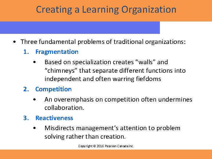 Creating a Learning Organization • Three fundamental problems of traditional organizations: 1. Fragmentation •