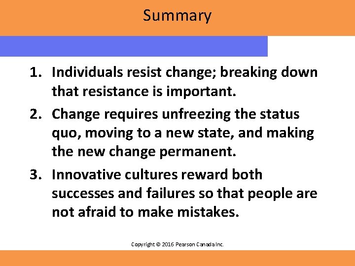 Summary 1. Individuals resist change; breaking down that resistance is important. 2. Change requires