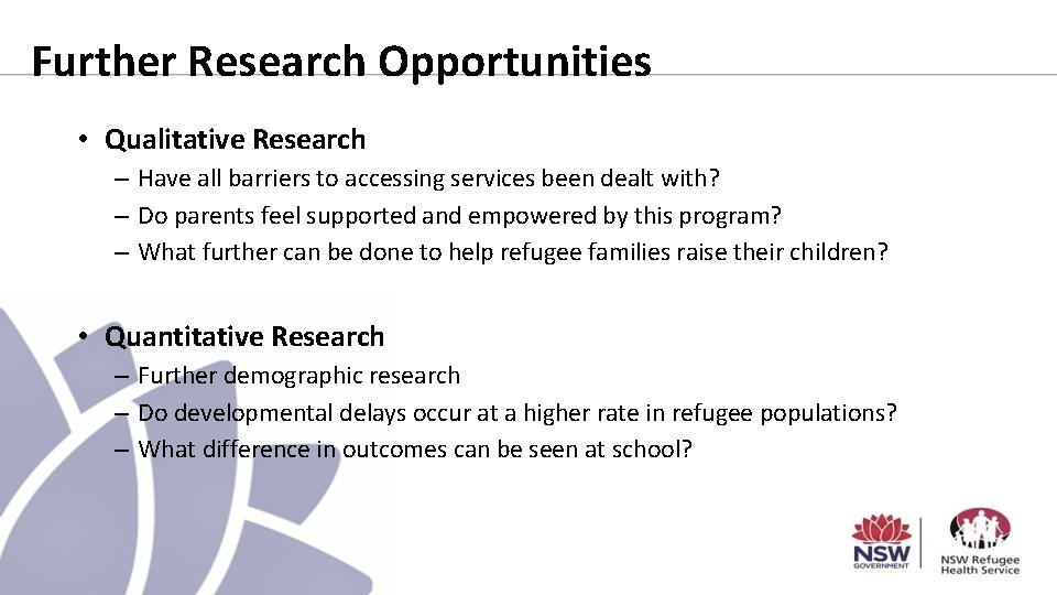 Further Research Opportunities • Qualitative Research – Have all barriers to accessing services been