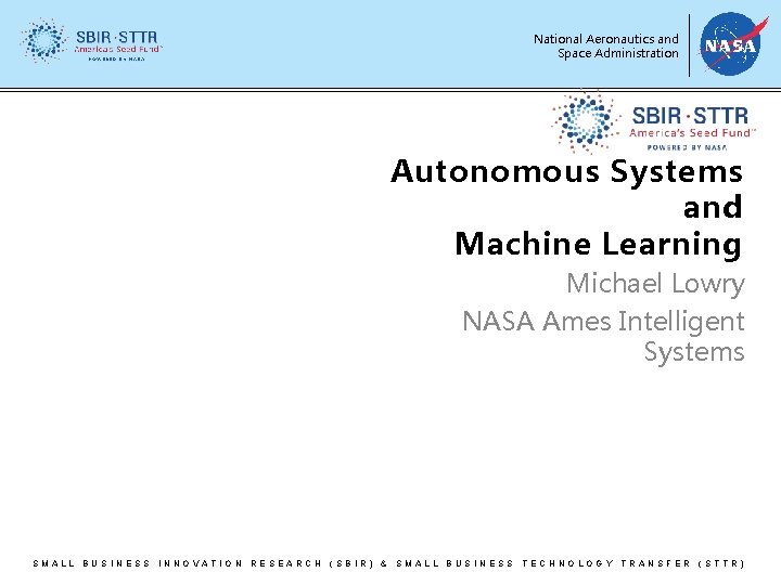 National Aeronautics and Space Administration Autonomous Systems and Machine Learning Michael Lowry NASA Ames