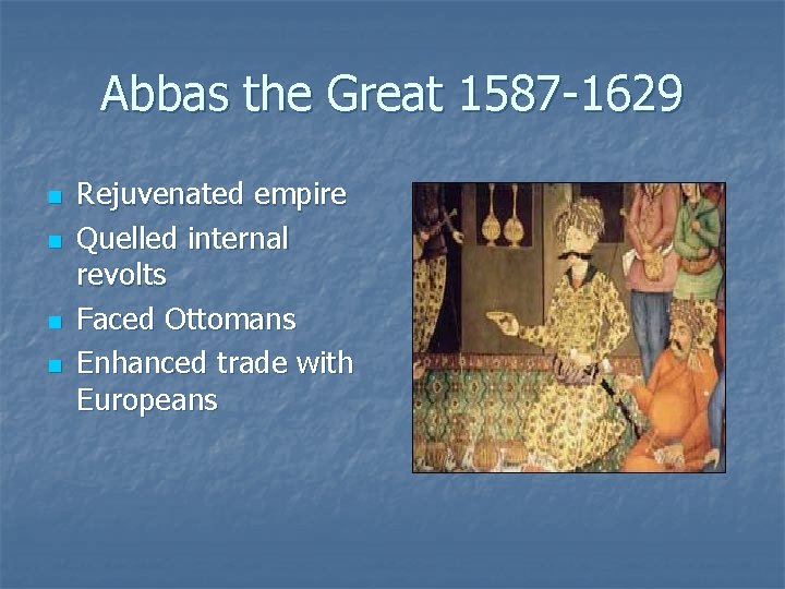 Abbas the Great 1587 -1629 n n Rejuvenated empire Quelled internal revolts Faced Ottomans
