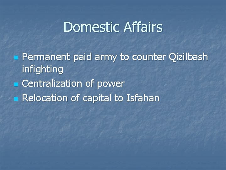 Domestic Affairs n n n Permanent paid army to counter Qizilbash infighting Centralization of