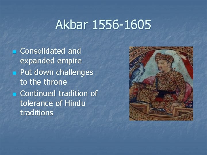 Akbar 1556 -1605 n n n Consolidated and expanded empire Put down challenges to