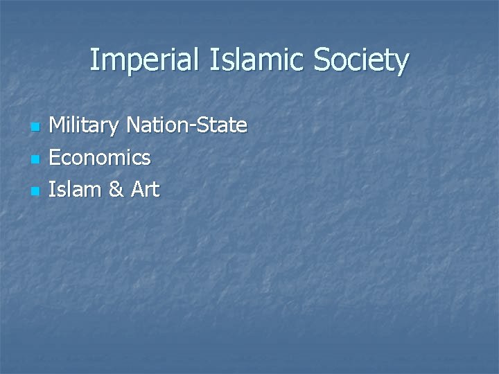 Imperial Islamic Society n n n Military Nation-State Economics Islam & Art 