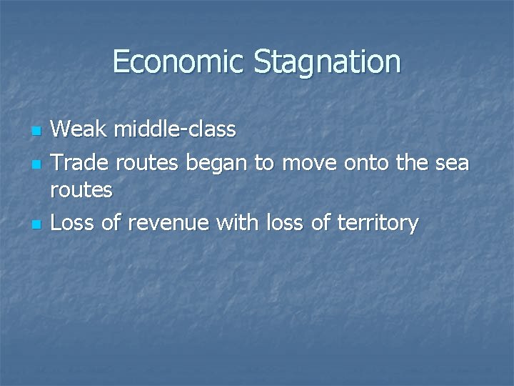 Economic Stagnation n Weak middle-class Trade routes began to move onto the sea routes