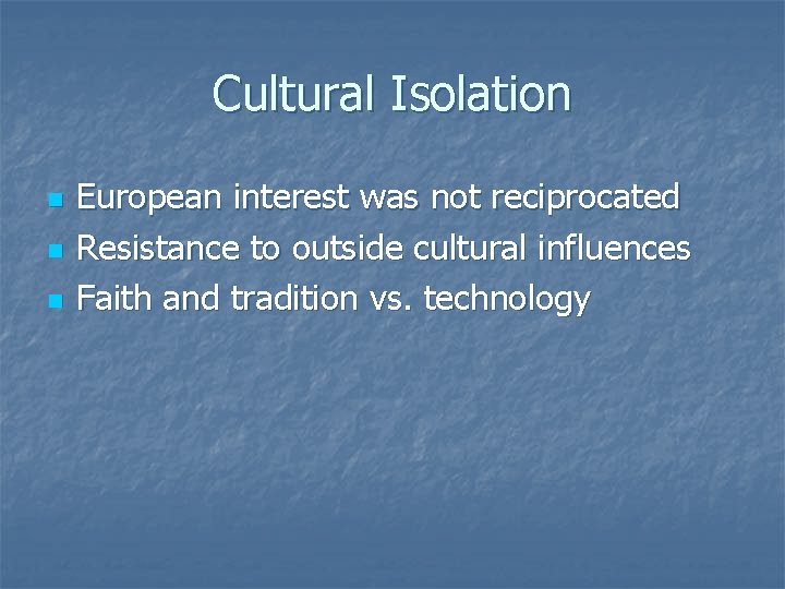 Cultural Isolation n European interest was not reciprocated Resistance to outside cultural influences Faith