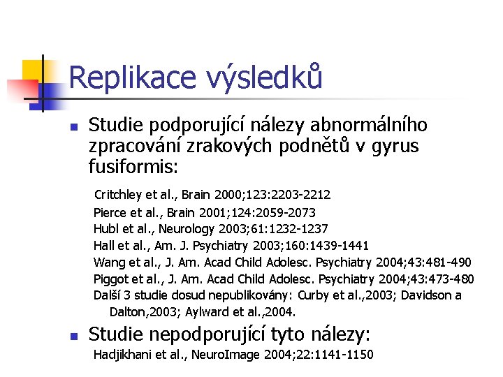 Replikace výsledků n Studie podporující nálezy abnormálního zpracování zrakových podnětů v gyrus fusiformis: Critchley