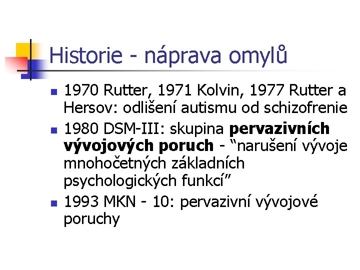 Historie - náprava omylů n n n 1970 Rutter, 1971 Kolvin, 1977 Rutter a