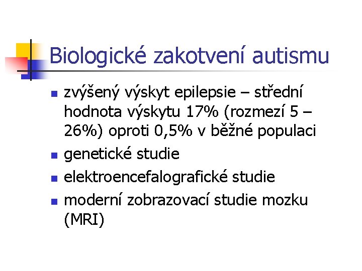 Biologické zakotvení autismu n n zvýšený výskyt epilepsie – střední hodnota výskytu 17% (rozmezí